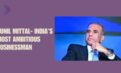 Sunil Mittal- India&rsquo;s most ambitious businessman
