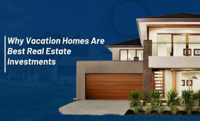 Why Vacation Homes Are  Best Real Estate Investments